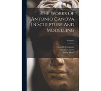 The Works Of Antonio Canova In Sculpture And Modelling; Volume 1