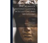 The Works Of Antonio Canova, In Sculpture And Modelling; Volume 2