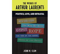 The Works of Arthur Laurents: Politics, Love, and Betrayal