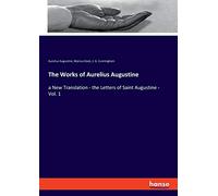 The Works of Aurelius Augustine: a New Translation - the Letters of Saint Augustine - Vol. 1