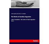 The Works of Aurelius Augustine: a New Translation - the Letters of Saint Augustine - Vol. 2