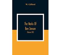 The Works Of Ben Jonson; In Nine Volumes With Notes Critical And Explanatory, And Biographical Memoir (Volume Viii) Containing Masques, &c. Epigrams. Underwoods.