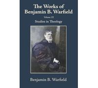 The Works of Benjamin B. Warfield, Volume IX: Studies in Theology