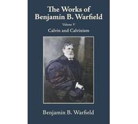 The Works of Benjamin B. Warfield, Volume V: Calvin and Calvinism