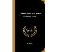 The Works Of Bret Harte: In A Hollow Of The Hills