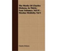 The Works of Charles Dickens, in Thirty-Four Volumes. Vol IV - Nicolas Nickleby. Vol I Dickens, Charles (Auteur)