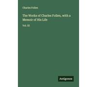 The Works of Charles Follen, with a Memoir of His Life: Vol. III