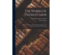 The Works Of Charles Lamb: Essays And Sketches. The Pawnbroker's Daughter. The Adventures Of Ulysses. Tales. Poems
