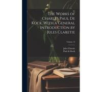 The Works Of Charles Paul De Kock, With A General Introduction By Jules Claretie; Volume 13
