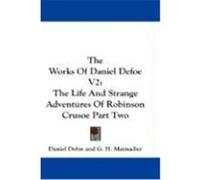The Works of Daniel Defoe V2: The Life and Strange Adventures of Robinson Crusoe Part Two Defoe, Daniel (Auteur)