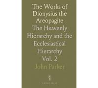 The Works of Dionysius the Areopagite: The Heavenly Hierarchy and the Ecclesiastical Hierarchy