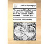 The Works Of Don Francisco De Quevedo. Translated From The Spanish. In Three Volumes. ... Volume 1 Of 3