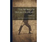 The Works Of Dugald Stewart: Elements Of The Philosophy Of The Human Mind