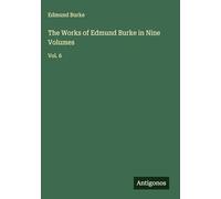 The Works of Edmund Burke in Nine Volumes: Vol. 6