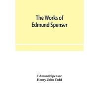 The Works Of Edmund Spenser. With A Selection Of Notes From Various Commentators And A Glossarial Index. To Which Is Prefixed, Some Account Of The Life Of Spenser