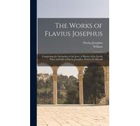 The Works Of Flavius Josephus: Comprising The Antiquities Of The Jews; A History Of The Jewish Wars; And Life Of Flavius Josephus, Written By Himself