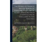 The Works Of Francis Bacon, Baron Of Verulam, Viscount St. Alban And Lord High Chancellor Of England, In Ten Volumes