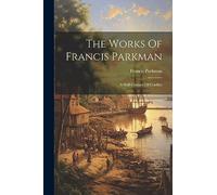 The Works Of Francis Parkman: A Half-Century Of Conflict