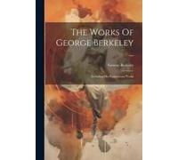 The Works Of George Berkeley ...: Including His Posthumous Works
