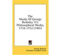 The Works of George Berkeley V3: Philosophical Works, 1734-1752 (1901) Berkeley, George (Auteur)