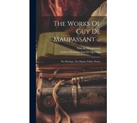 The Works Of Guy De Maupassant ...: The Heritage. The Maison Tellier. Poems