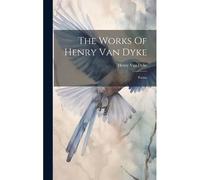 The Works Of Henry Van Dyke: Poems