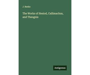 The Works of Hesiod, Callimachus, and Theognis