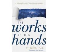 The Works of His Hands : A Scientist's Journey from Atheism to Faith Sy Garte , Foreword by Alister McGrath (Auteur)