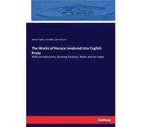 The Works of Horace rendered into English ProseWith Introductions Running Analysis Notes and an Index - James Gylby Lonsdale - BoD Third Party Titles - Li James Gylby LonsdaleJames Gylby Lonsdale (Aut
