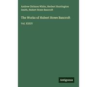 The Works of Hubert Howe Bancroft: Vol. XXXIV