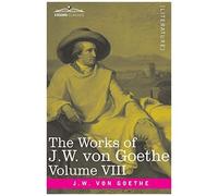 The Works Of J.W. Von Goethe, Vol. Viii (In 14 Volumes)