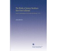 The Works of Jeremy Bentham Now First Collected: Under the Superintendence of His Executor, John Bowring. V. 8 Pt. 1