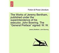 The Works Of Jeremy Bentham, Published Under The Superintendence Of His Executor, John Bowring. The "General Preface" Signed: W. W.