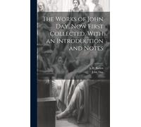 The Works Of John Day, Now First Collected, With An Introduction And Notes