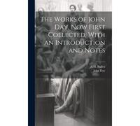 The Works Of John Day, Now First Collected, With An Introduction And Notes