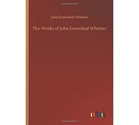 The Works Of John Greenleaf Whittier