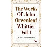 The Works Of John Greenleaf Whittier, Narrative And Legendary Poems Vol. 1 [Paperback] John Greenleaf Whittier
