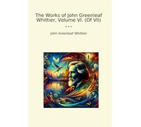 The Works of John Greenleaf Whittier, Volume VI. (Of VII)