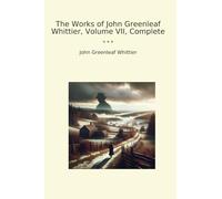 The Works of John Greenleaf Whittier, Volume VII, Complete