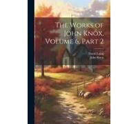 The Works Of John Knox, Volume 6, Part 2