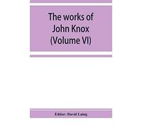 The Works Of John Knox (Volume Vi)