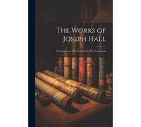 The Works Of Joseph Hall: Contemplations On The Old And New Testaments