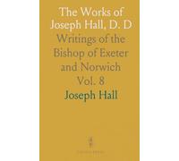 The Works of Joseph Hall, D. D: Writings of the Bishop of Exeter and Norwich