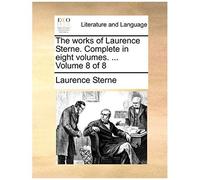 The Works Of Laurence Sterne. Complete In Eight Volumes. ... Volume 8 Of 8