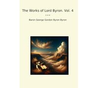 The Works of Lord Byron. Vol. 4