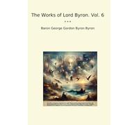 The Works of Lord Byron. Vol. 6
