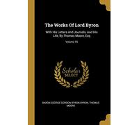 The Works Of Lord Byron: With His Letters And Journals, And His Life, By Thomas Moore, Esq; Volume 15