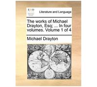 The Works Of Michael Drayton, Esq; ... In Four Volumes. Volume 1 Of 4
