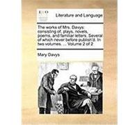 The Works of Mrs. Davys: Consisting Of, Plays, Novels, Poems, and Familiar Letters. Several of Which Never Before Publish'd. in Two Volumes. .. Davys, Mary (Auteur)