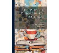 The Works Of Ossian, The Son Of Fingal; Volume 2